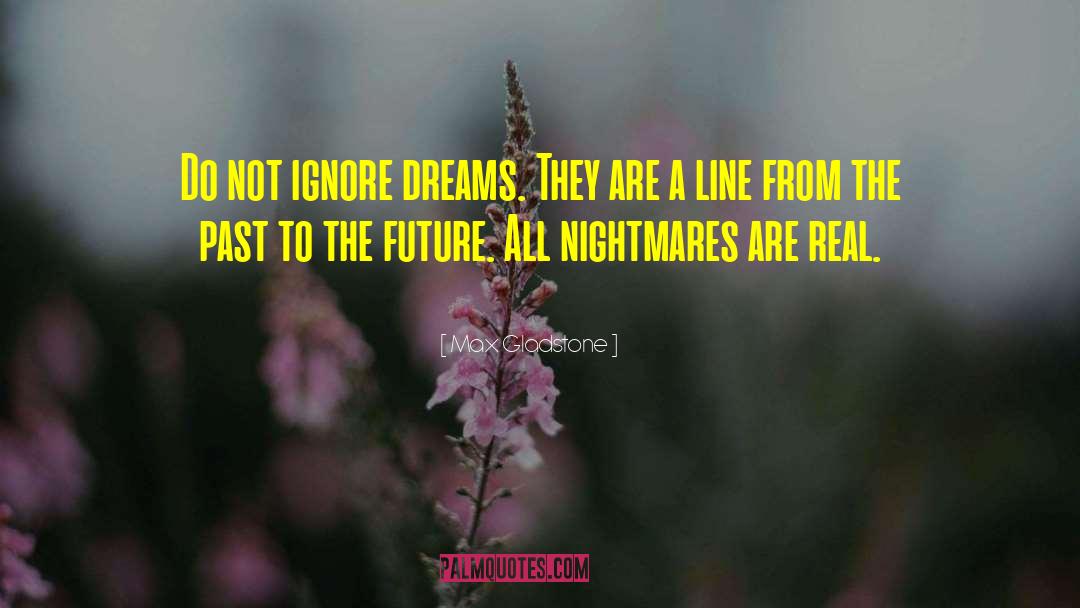 Max Gladstone Quotes: Do not ignore dreams. They