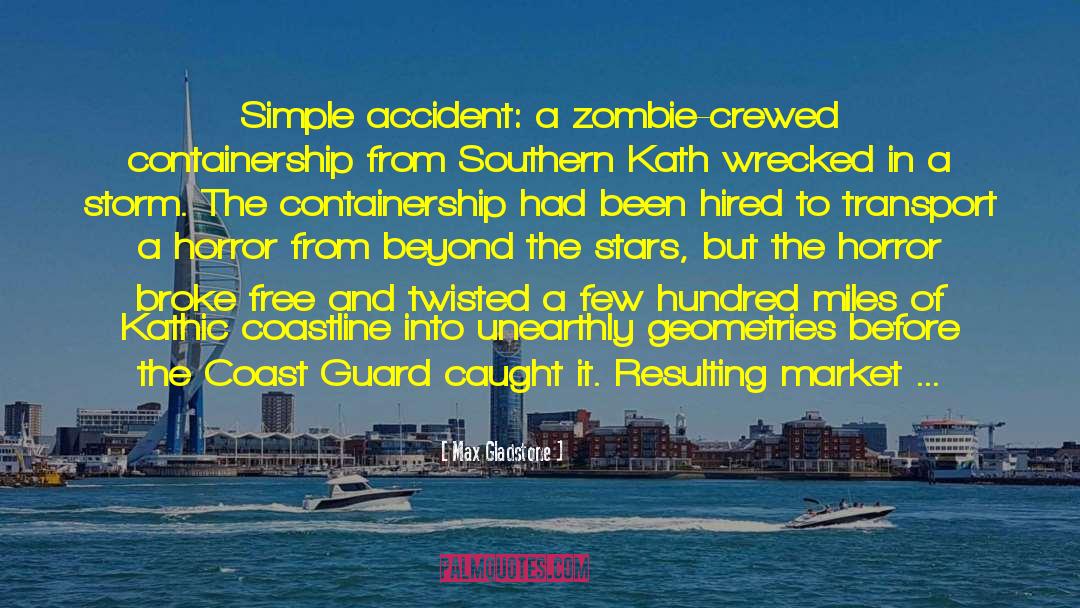 Max Gladstone Quotes: Simple accident: a zombie-crewed containership