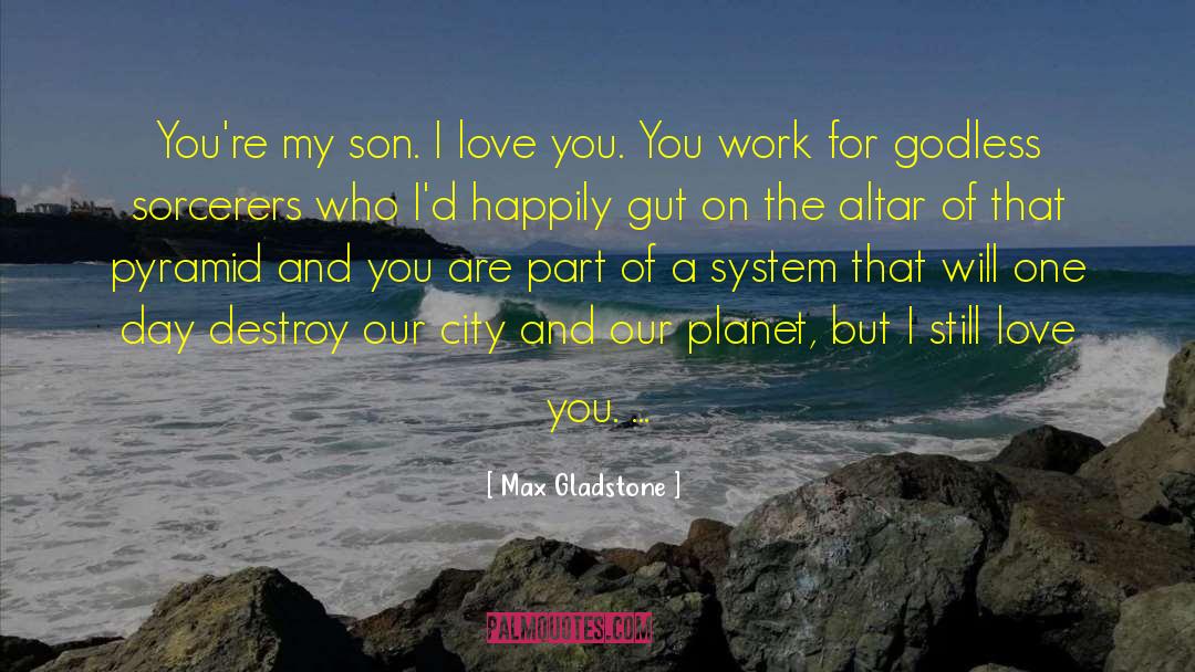 Max Gladstone Quotes: You're my son. I love
