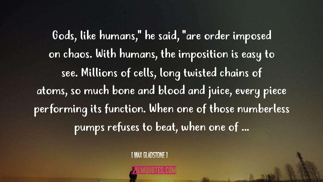 Max Gladstone Quotes: Gods, like humans,