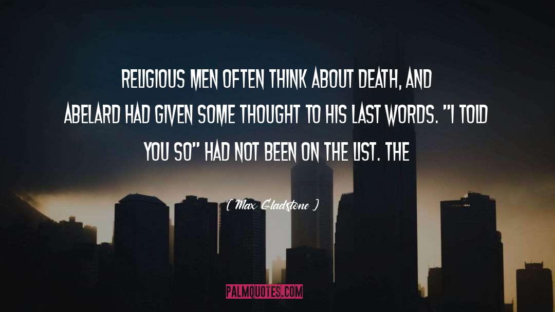 Max Gladstone Quotes: Religious men often think about