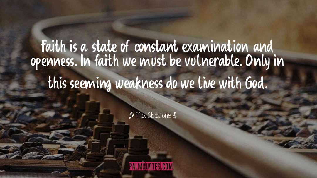 Max Gladstone Quotes: Faith is a state of