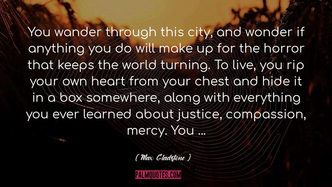 Max Gladstone Quotes: You wander through this city,