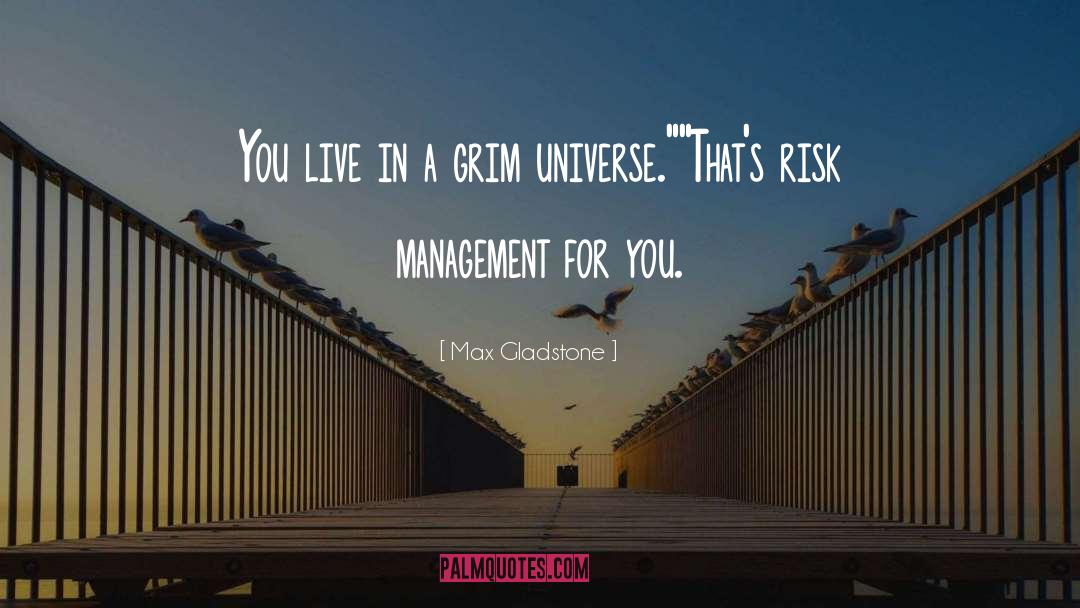 Max Gladstone Quotes: You live in a grim