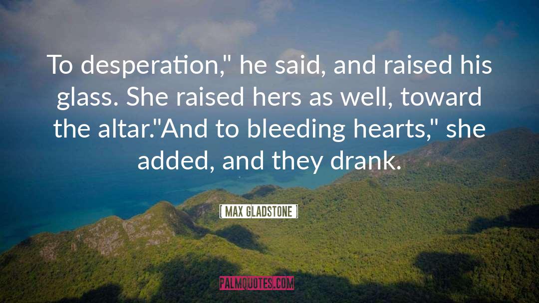 Max Gladstone Quotes: To desperation,