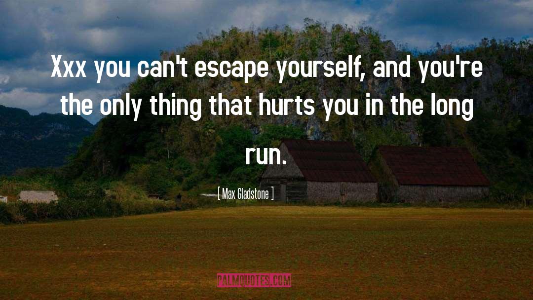 Max Gladstone Quotes: Xxx you can't escape yourself,