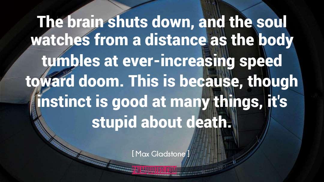 Max Gladstone Quotes: The brain shuts down, and