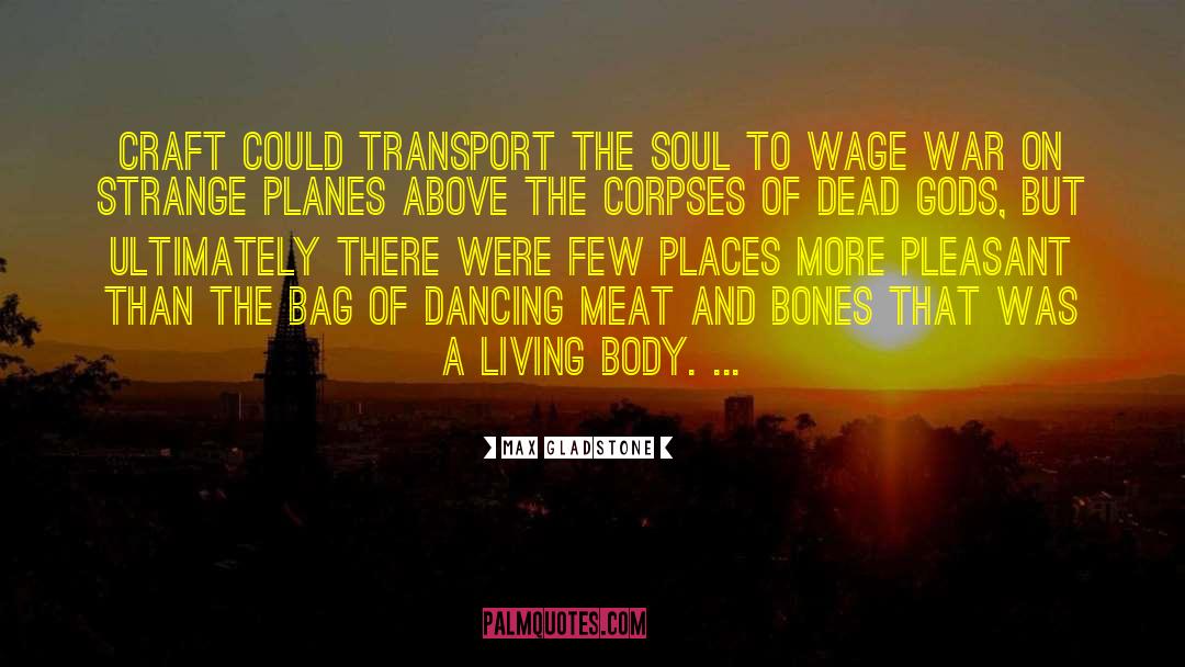 Max Gladstone Quotes: Craft could transport the soul