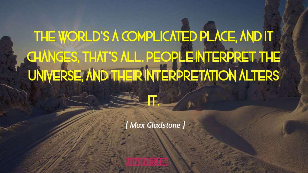 Max Gladstone Quotes: The world's a complicated place,