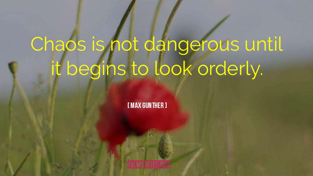 Max Gunther Quotes: Chaos is not dangerous until