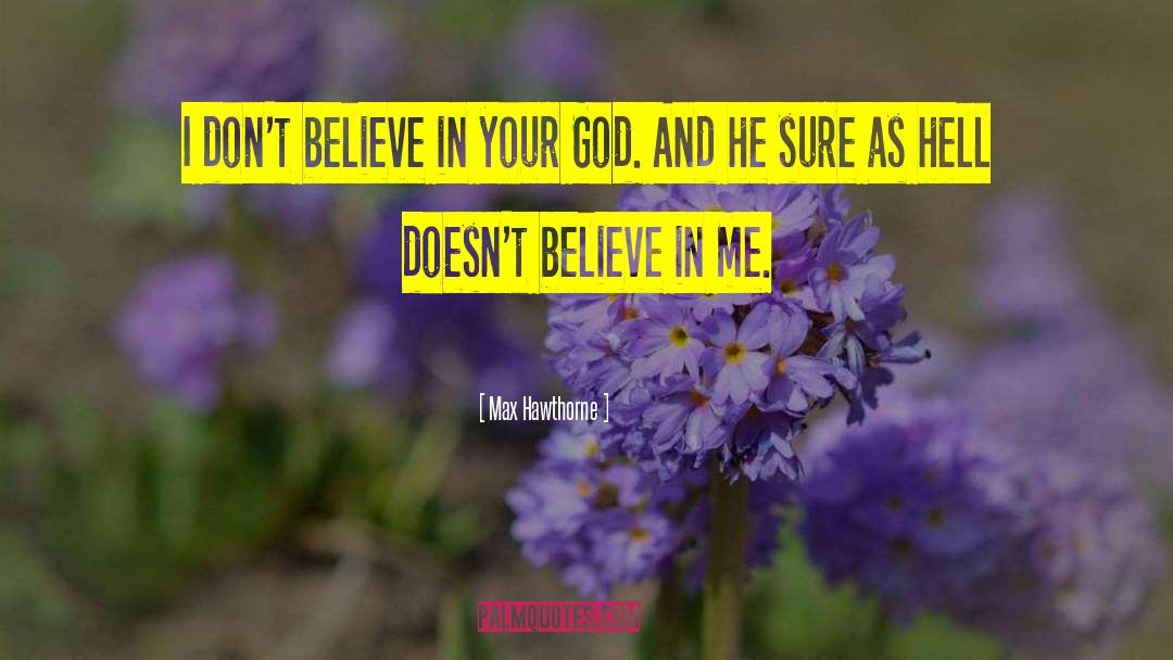 Max Hawthorne Quotes: I don't believe in your