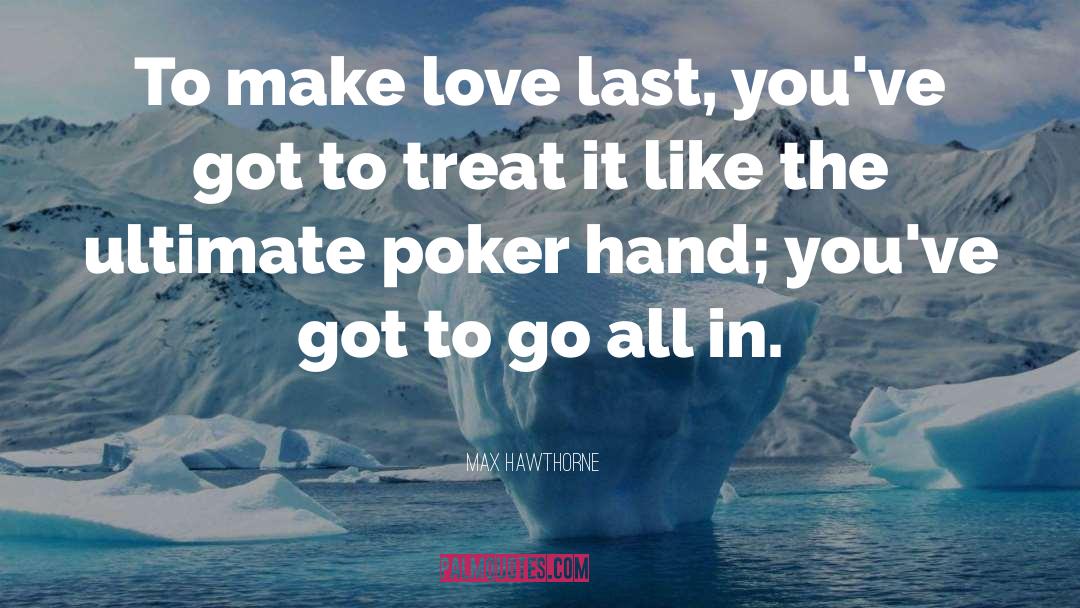 Max Hawthorne Quotes: To make love last, you've