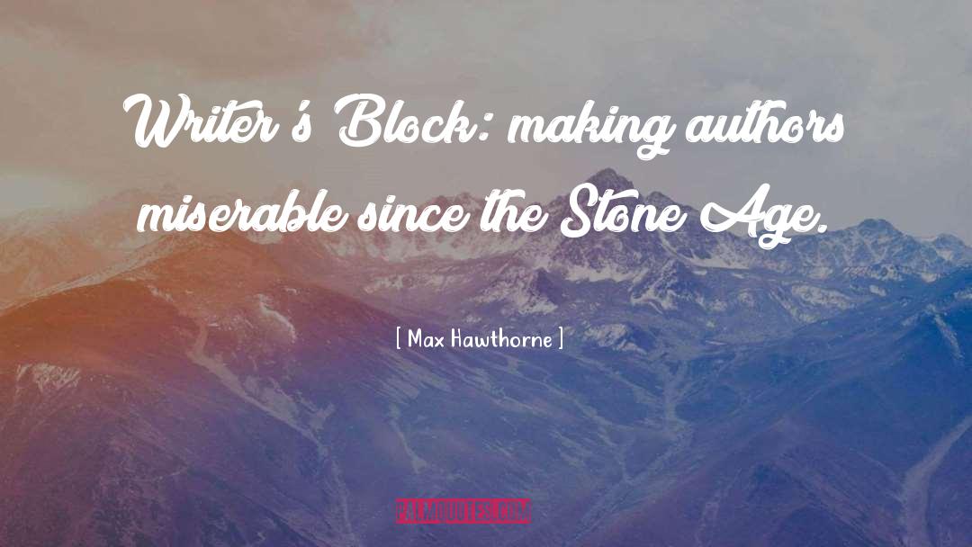 Max Hawthorne Quotes: Writer's Block: making authors miserable