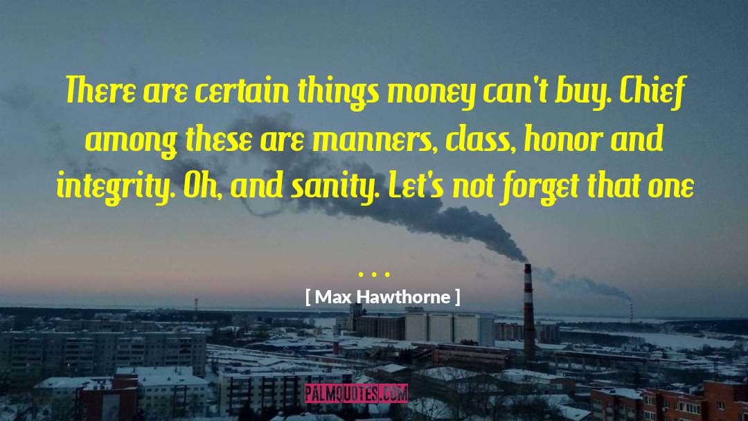 Max Hawthorne Quotes: There are certain things money