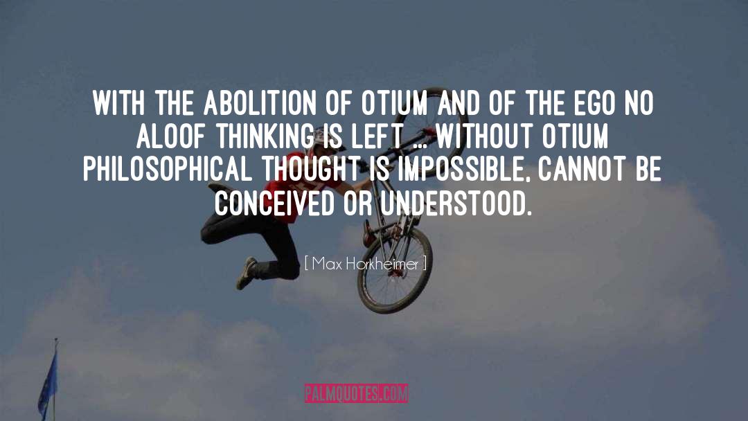 Max Horkheimer Quotes: With the abolition of otium