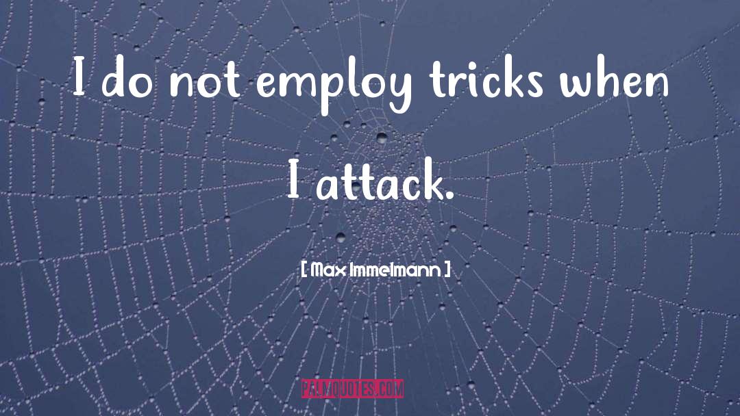 Max Immelmann Quotes: I do not employ tricks