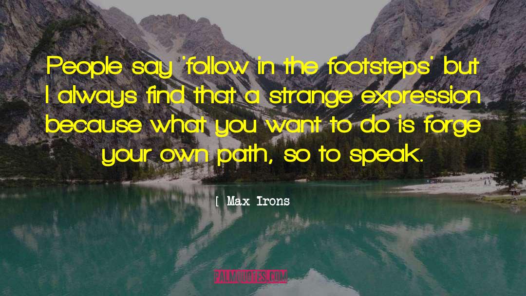 Max Irons Quotes: People say 'follow in the