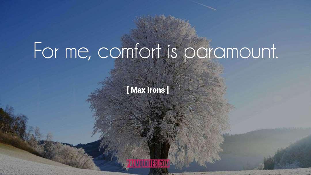 Max Irons Quotes: For me, comfort is paramount.