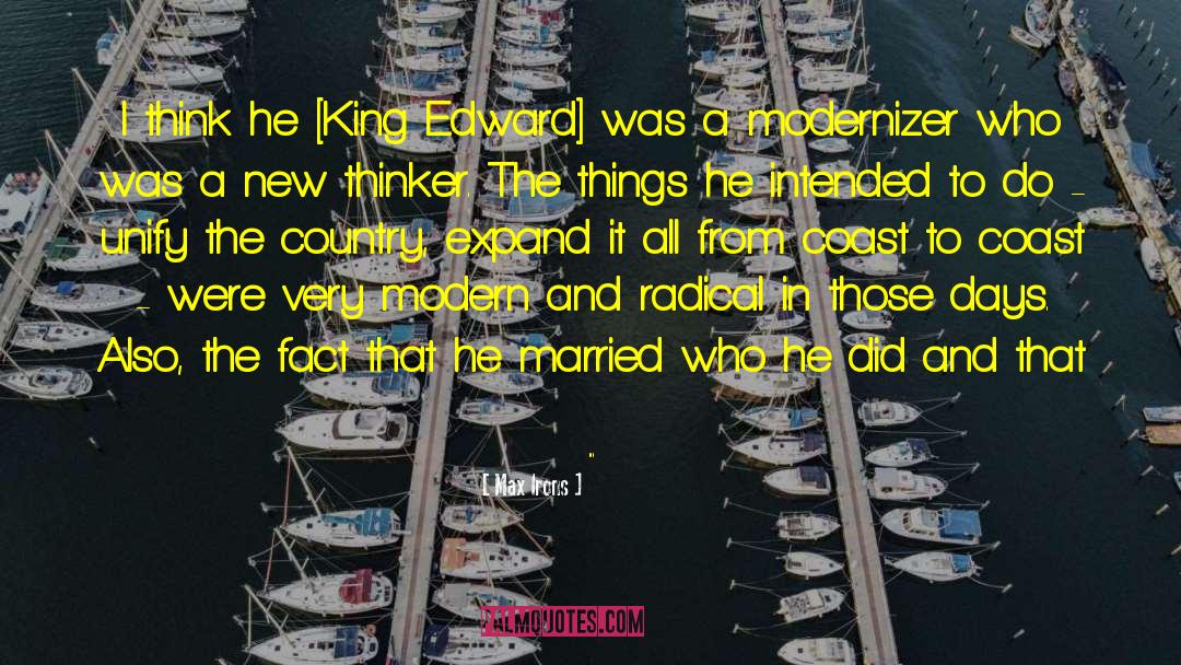 Max Irons Quotes: I think he [King Edward]