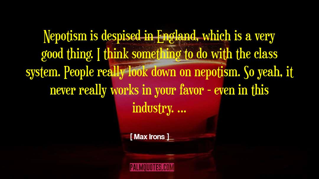 Max Irons Quotes: Nepotism is despised in England,