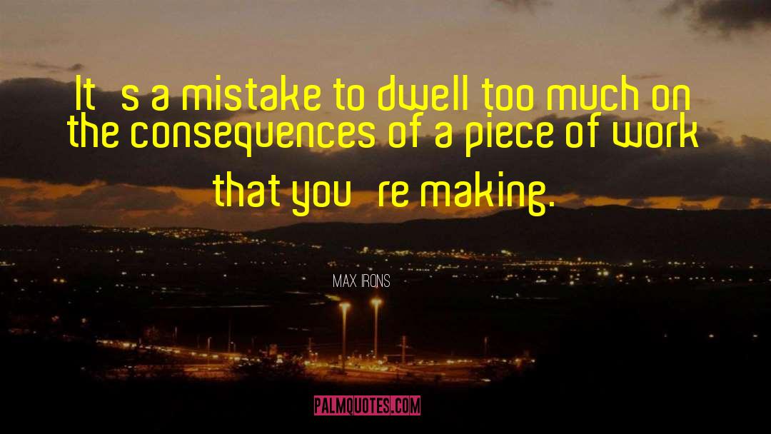 Max Irons Quotes: It's a mistake to dwell