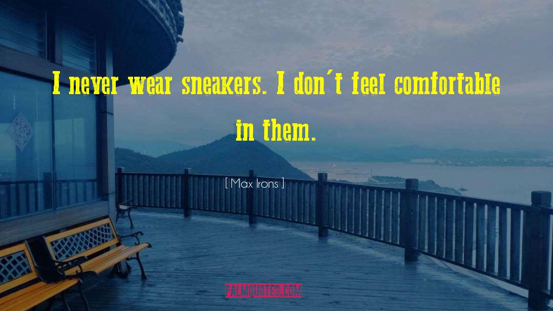 Max Irons Quotes: I never wear sneakers. I
