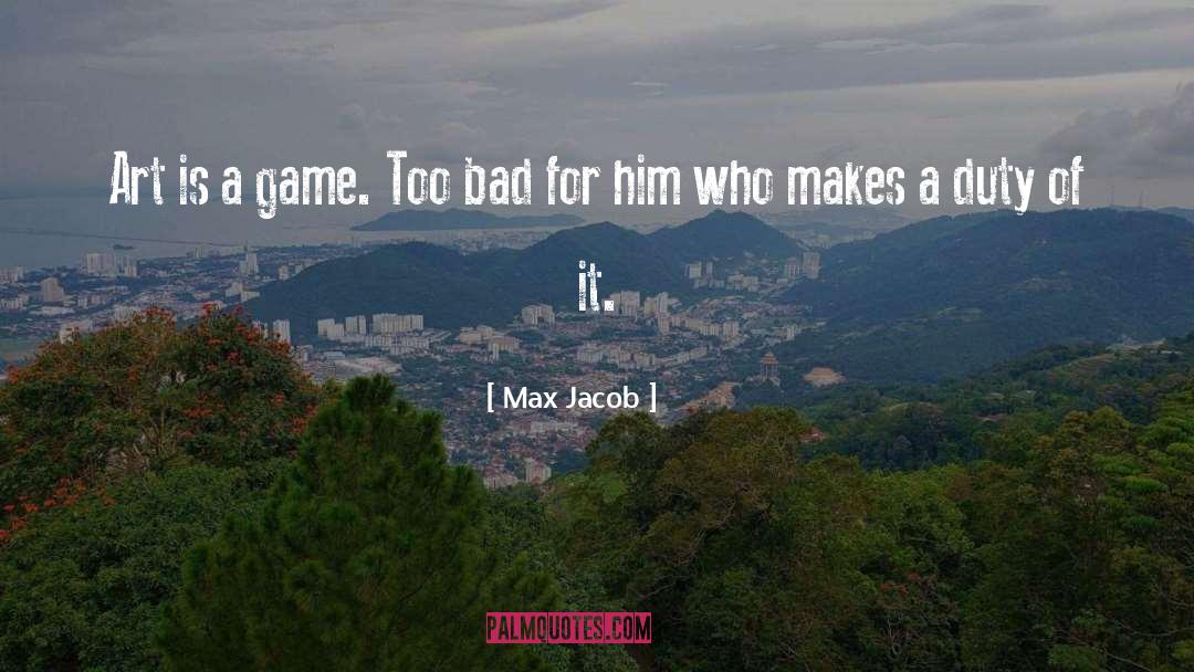 Max Jacob Quotes: Art is a game. Too