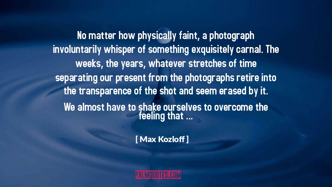 Max Kozloff Quotes: No matter how physically faint,