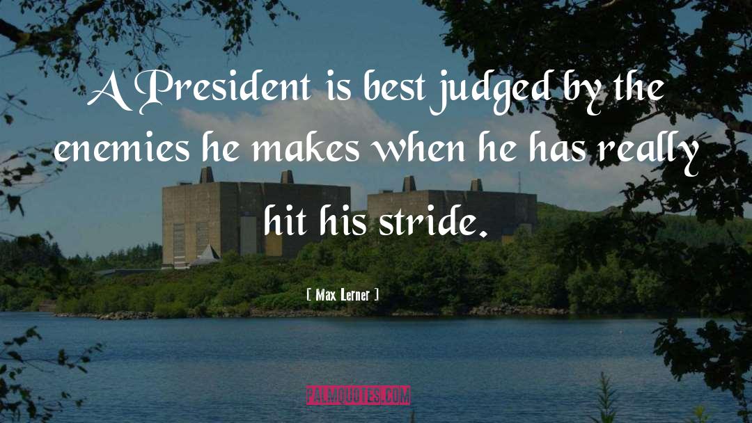 Max Lerner Quotes: A President is best judged