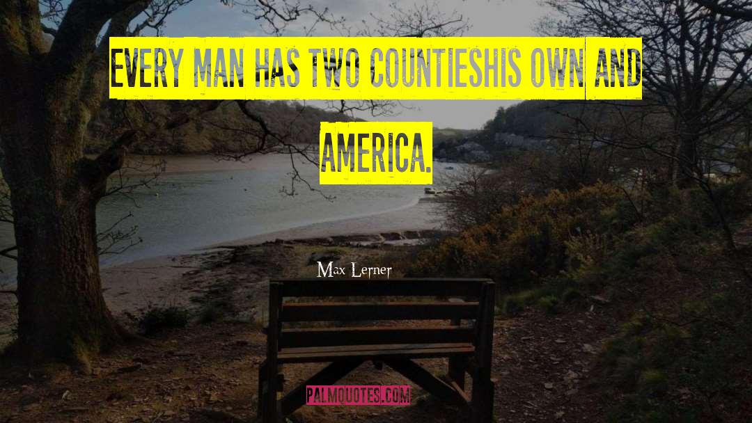 Max Lerner Quotes: Every man has two counties<br>his