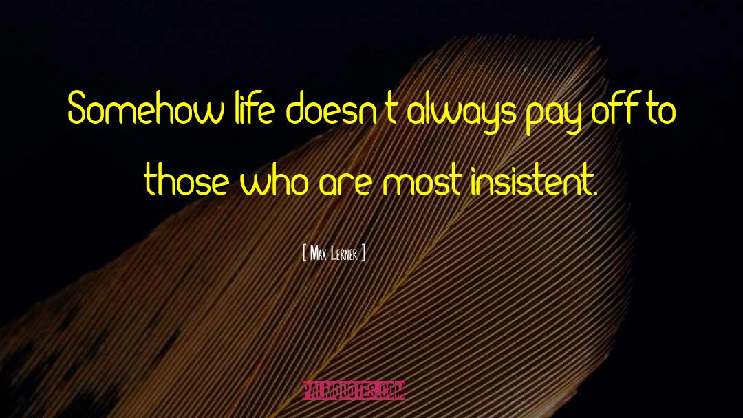 Max Lerner Quotes: Somehow life doesn't always pay