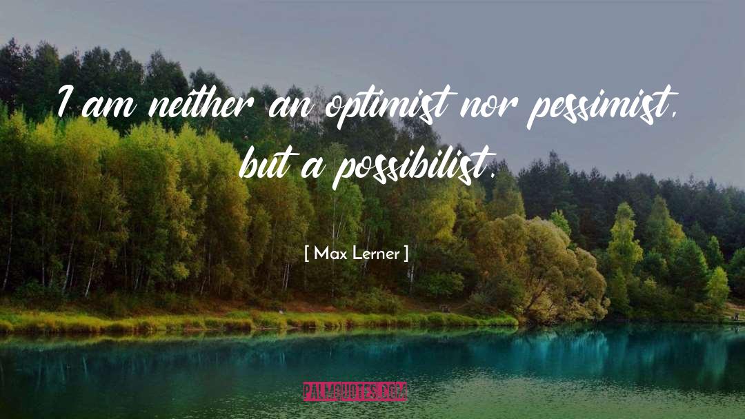Max Lerner Quotes: I am neither an optimist
