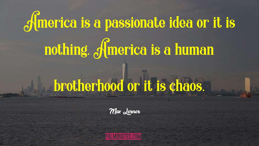 Max Lerner Quotes: America is a passionate idea