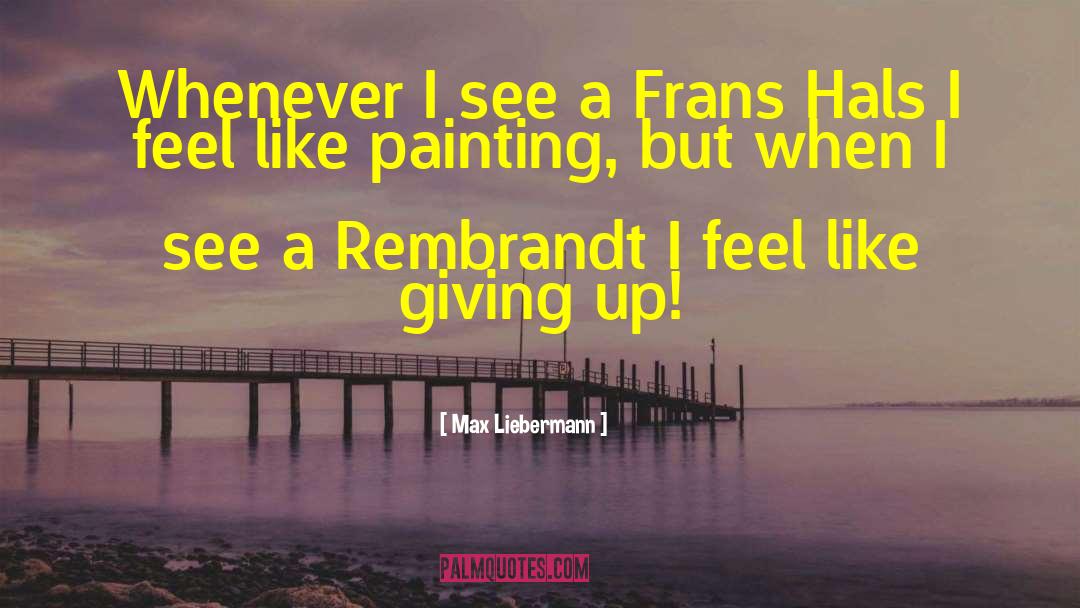 Max Liebermann Quotes: Whenever I see a Frans