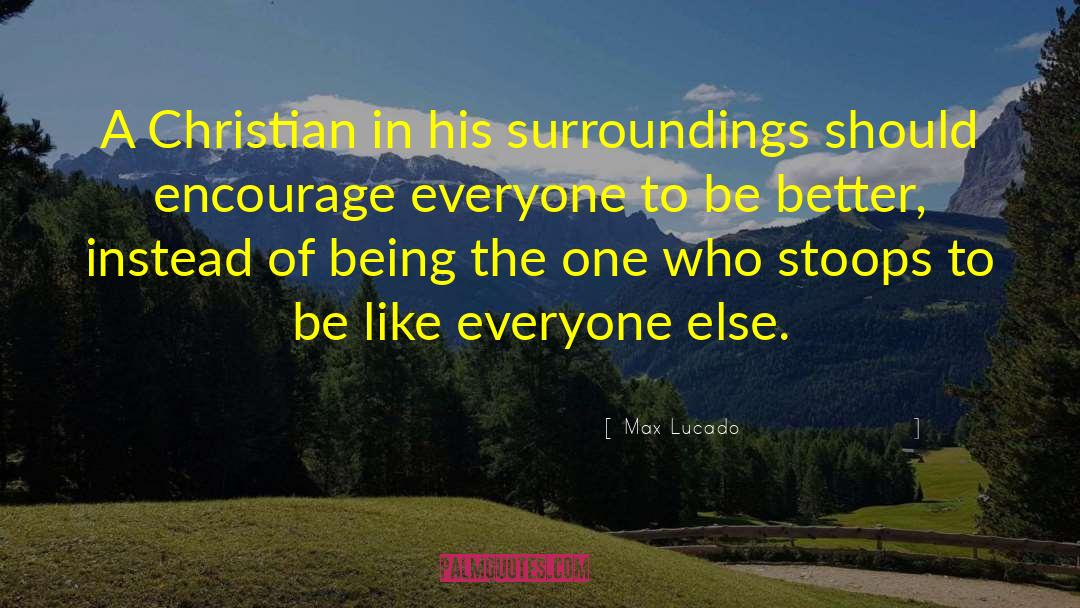 Max Lucado Quotes: A Christian in his surroundings