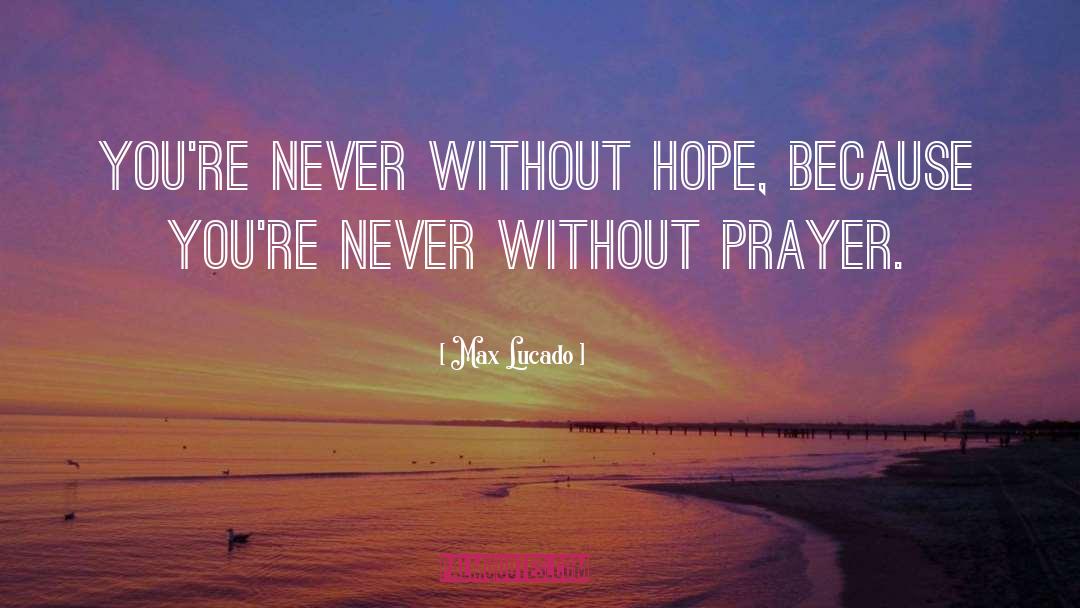 Max Lucado Quotes: You're never without hope, because