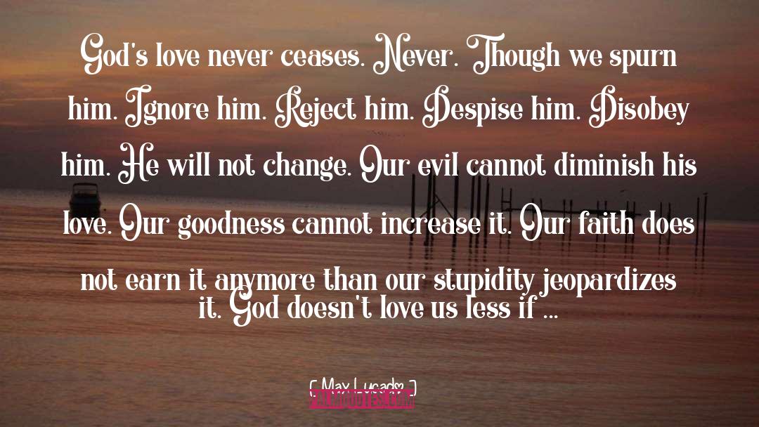 Max Lucado Quotes: God's love never ceases. Never.