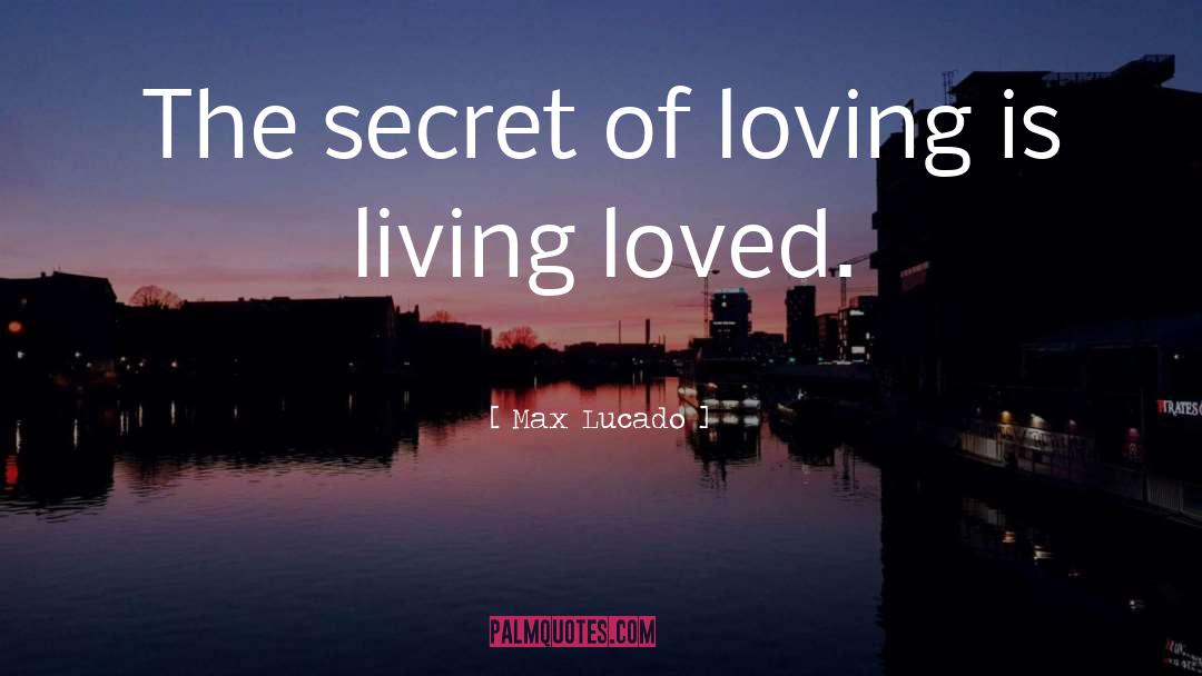 Max Lucado Quotes: The secret of loving is
