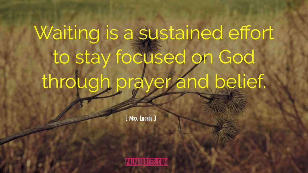 Max Lucado Quotes: Waiting is a sustained effort