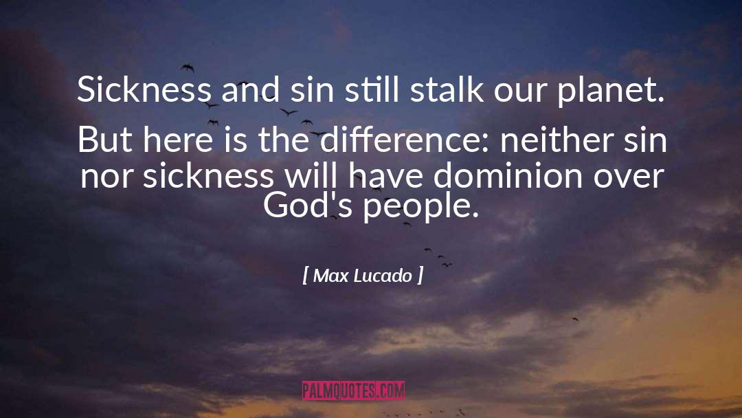 Max Lucado Quotes: Sickness and sin still stalk