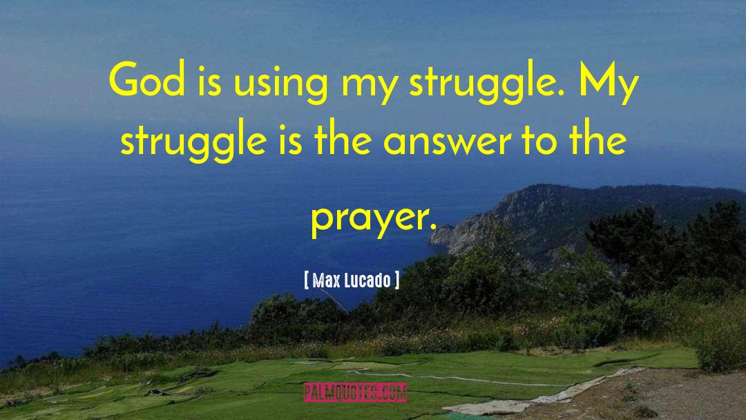 Max Lucado Quotes: God is using my struggle.