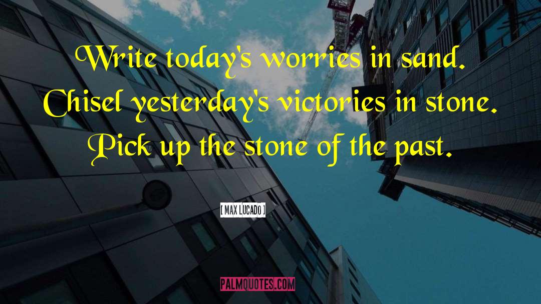 Max Lucado Quotes: Write today's worries in sand.