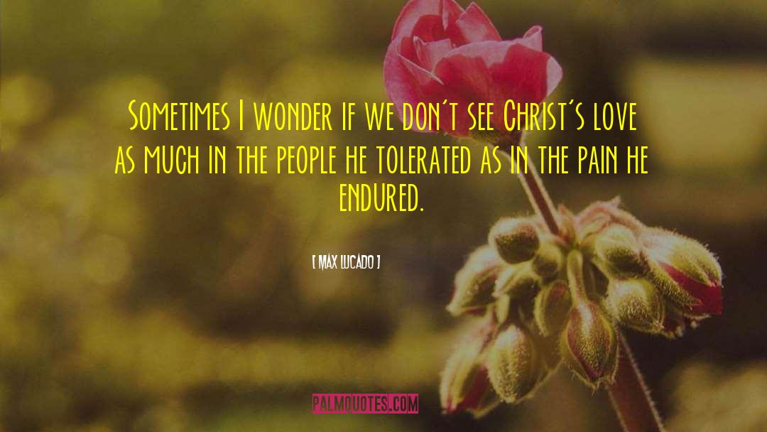 Max Lucado Quotes: Sometimes I wonder if we