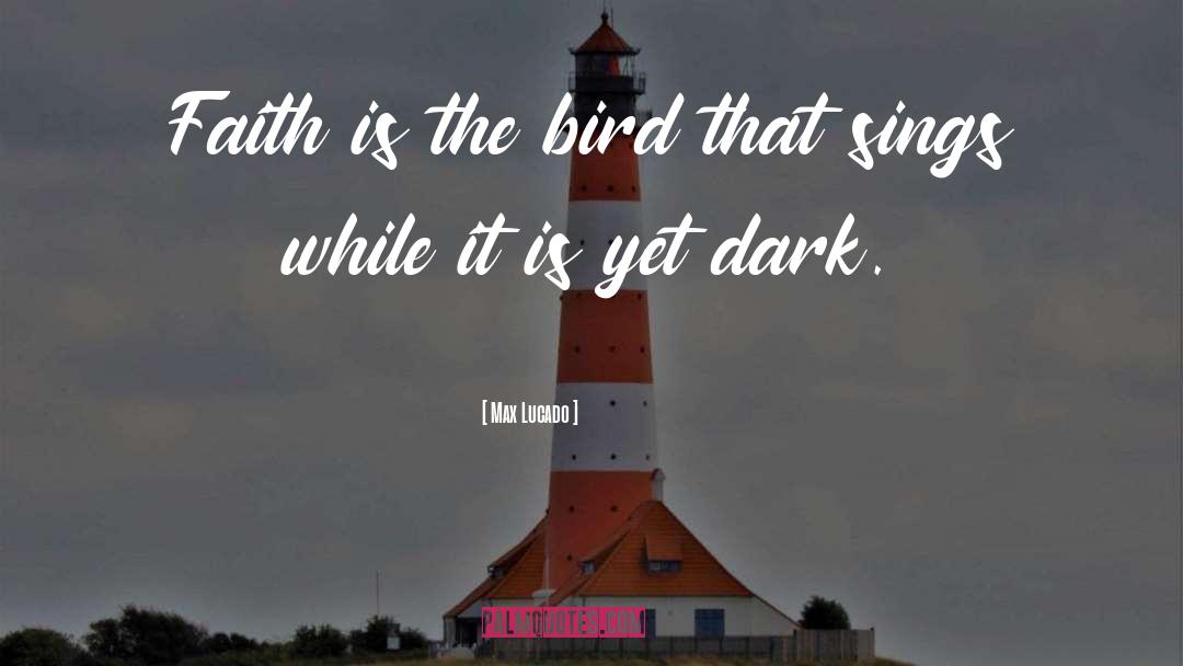 Max Lucado Quotes: Faith is the bird that