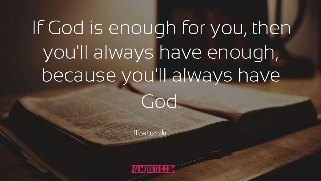 Max Lucado Quotes: If God is enough for