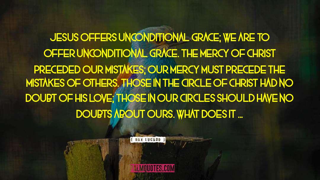 Max Lucado Quotes: Jesus offers unconditional grace; we