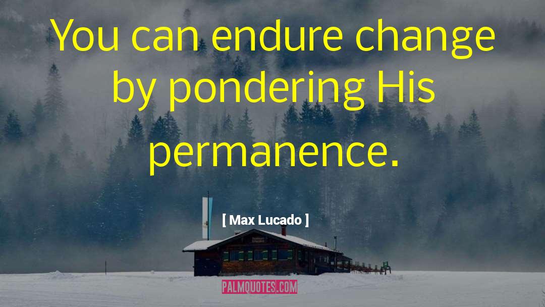 Max Lucado Quotes: You can endure change by