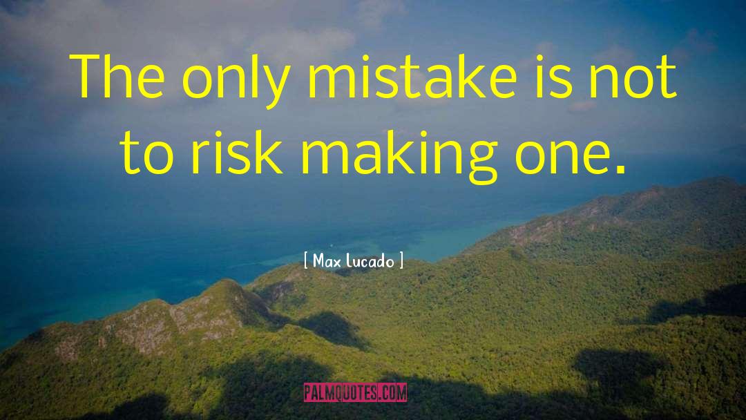 Max Lucado Quotes: The only mistake is not