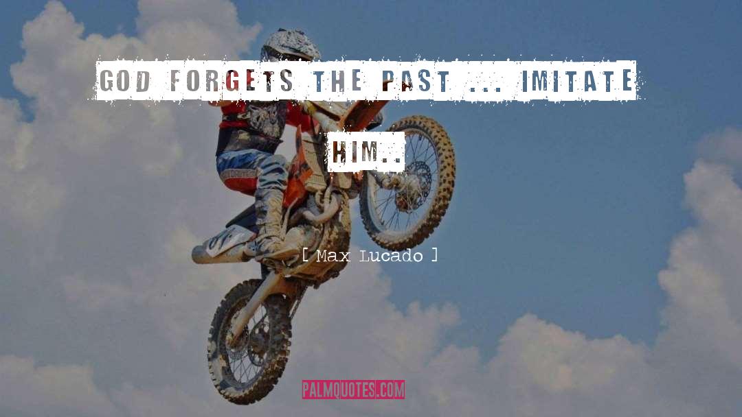 Max Lucado Quotes: God forgets the past ...