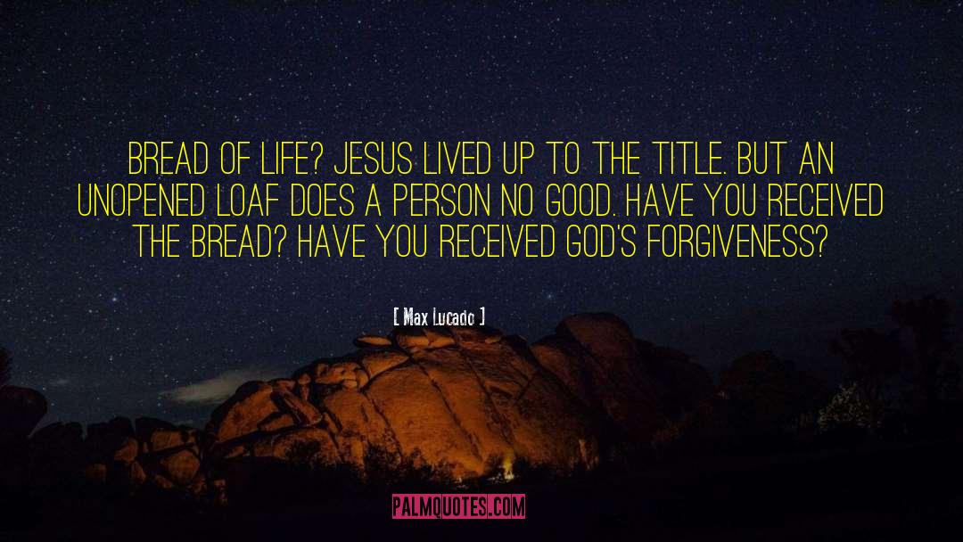 Max Lucado Quotes: Bread of Life? Jesus lived